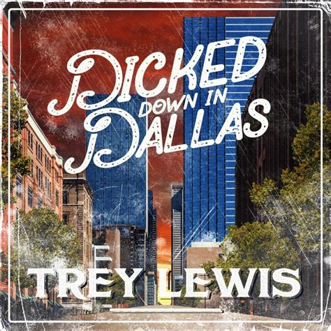 trey lewis dicked down in dallas lyrics|dicked down in dallas lyrics.